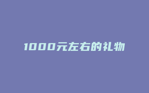 1000元左右的礼物