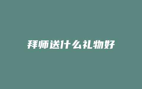 拜师送什么礼物好