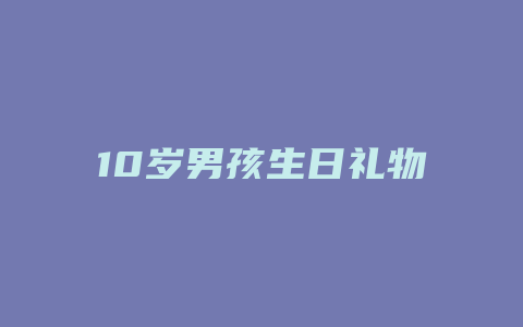 10岁男孩生日礼物