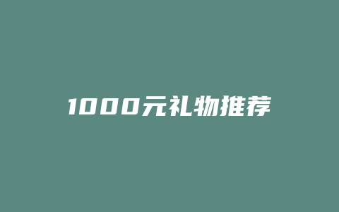 1000元礼物推荐