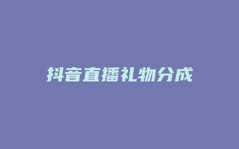 抖音直播礼物分成