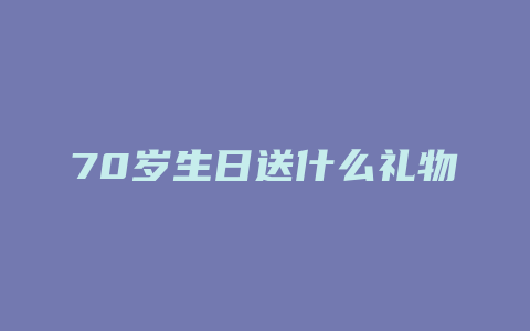 70岁生日送什么礼物