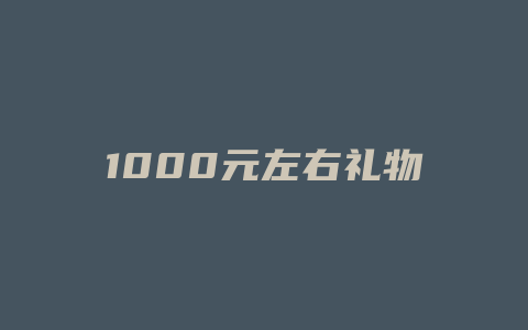 1000元左右礼物