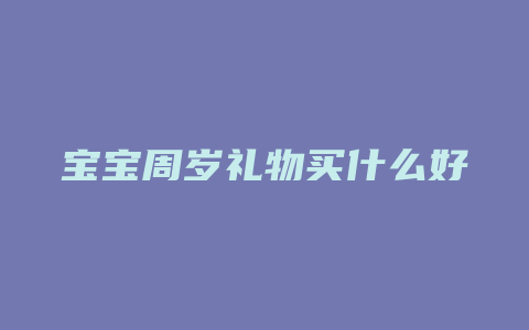 宝宝周岁礼物买什么好