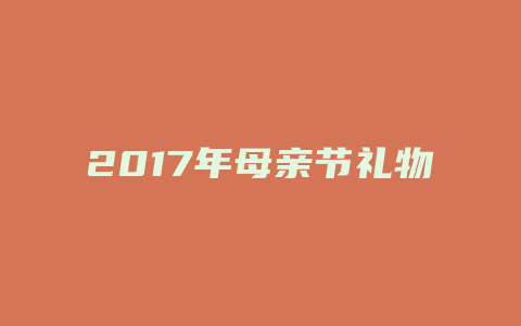 2017年母亲节礼物