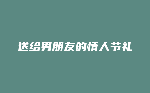 送给男朋友的情人节礼物