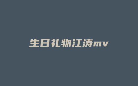 生日礼物江涛mv