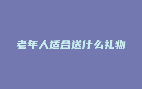 老年人适合送什么礼物