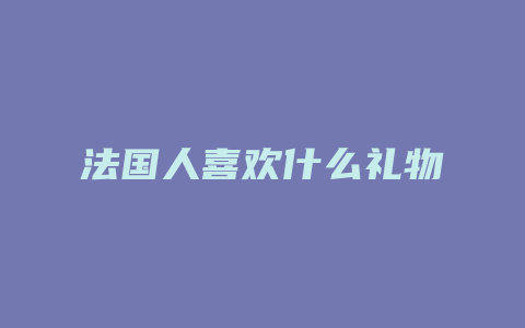 法国人喜欢什么礼物