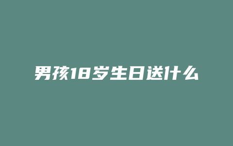 男孩18岁生日送什么礼物