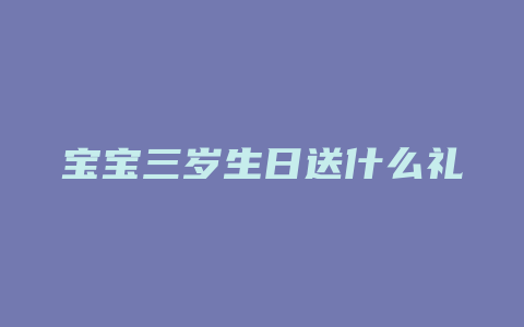 宝宝三岁生日送什么礼物