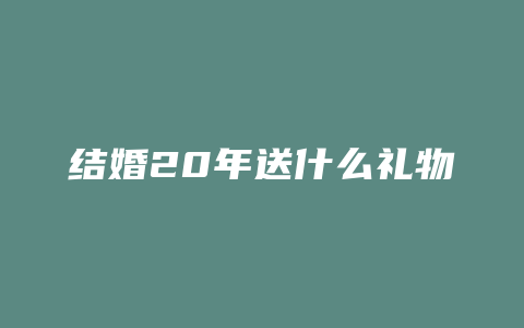 结婚20年送什么礼物