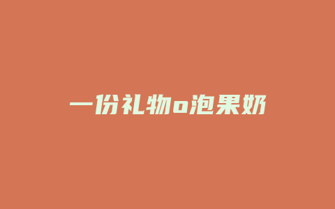 一份礼物o泡果奶