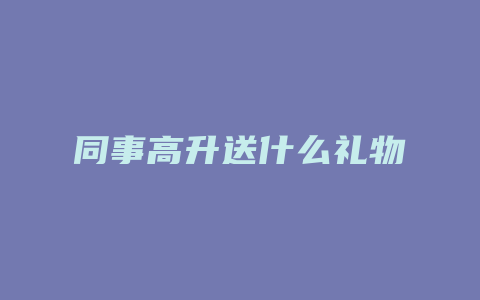 同事高升送什么礼物