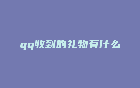 qq收到的礼物有什么用