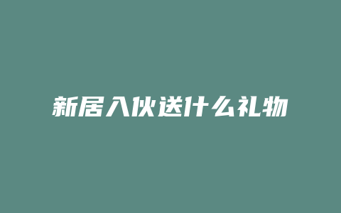 新居入伙送什么礼物