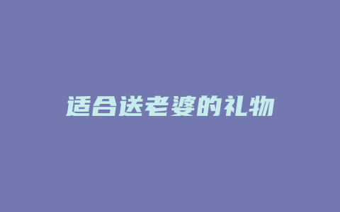 适合送老婆的礼物