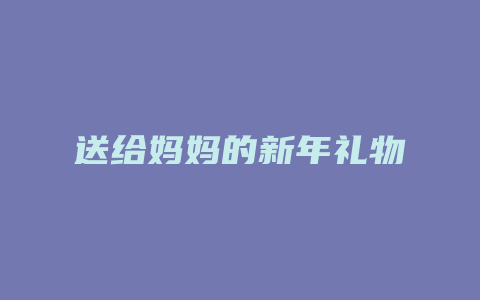 送给妈妈的新年礼物