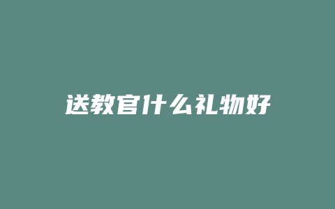 送教官什么礼物好