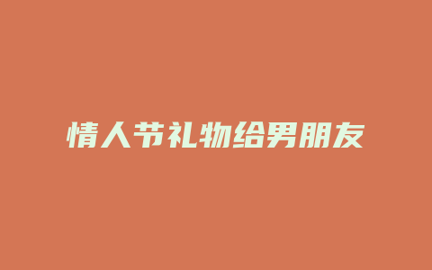 情人节礼物给男朋友