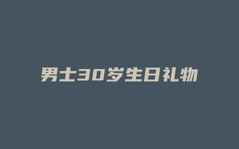 男士30岁生日礼物